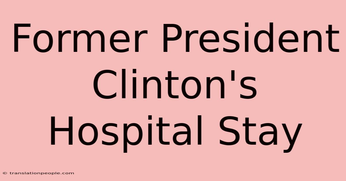 Former President Clinton's Hospital Stay