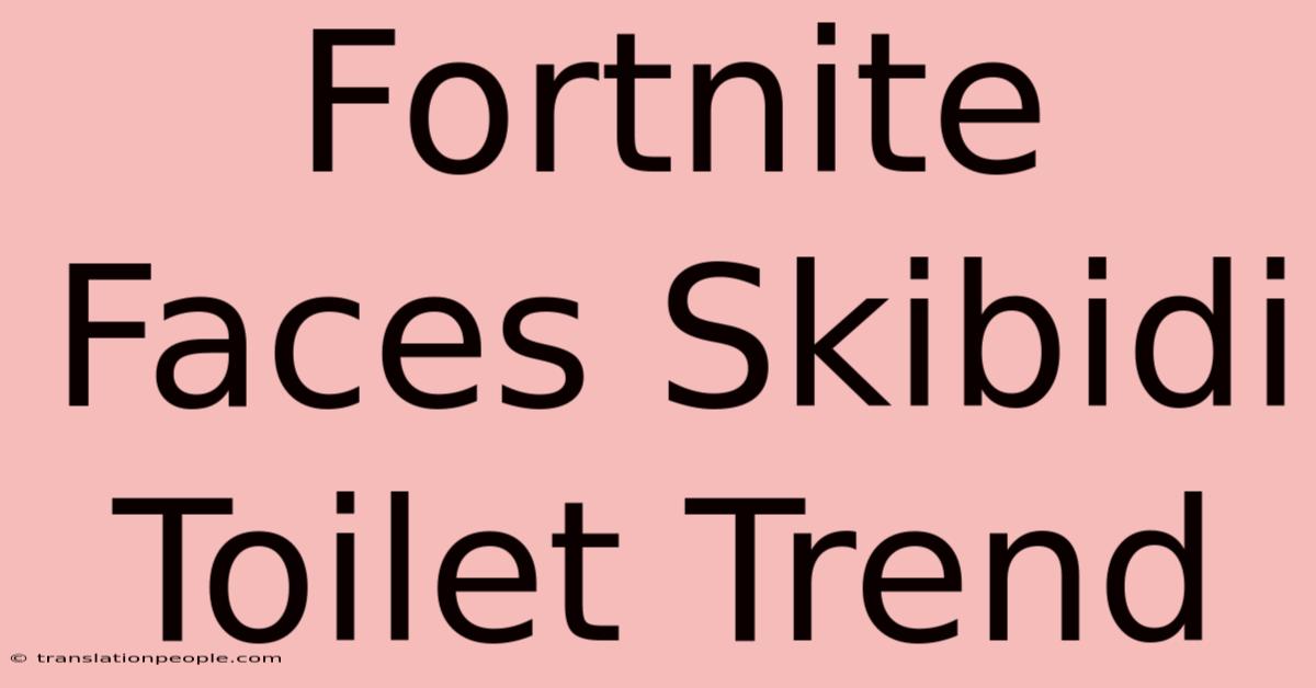 Fortnite Faces Skibidi Toilet Trend