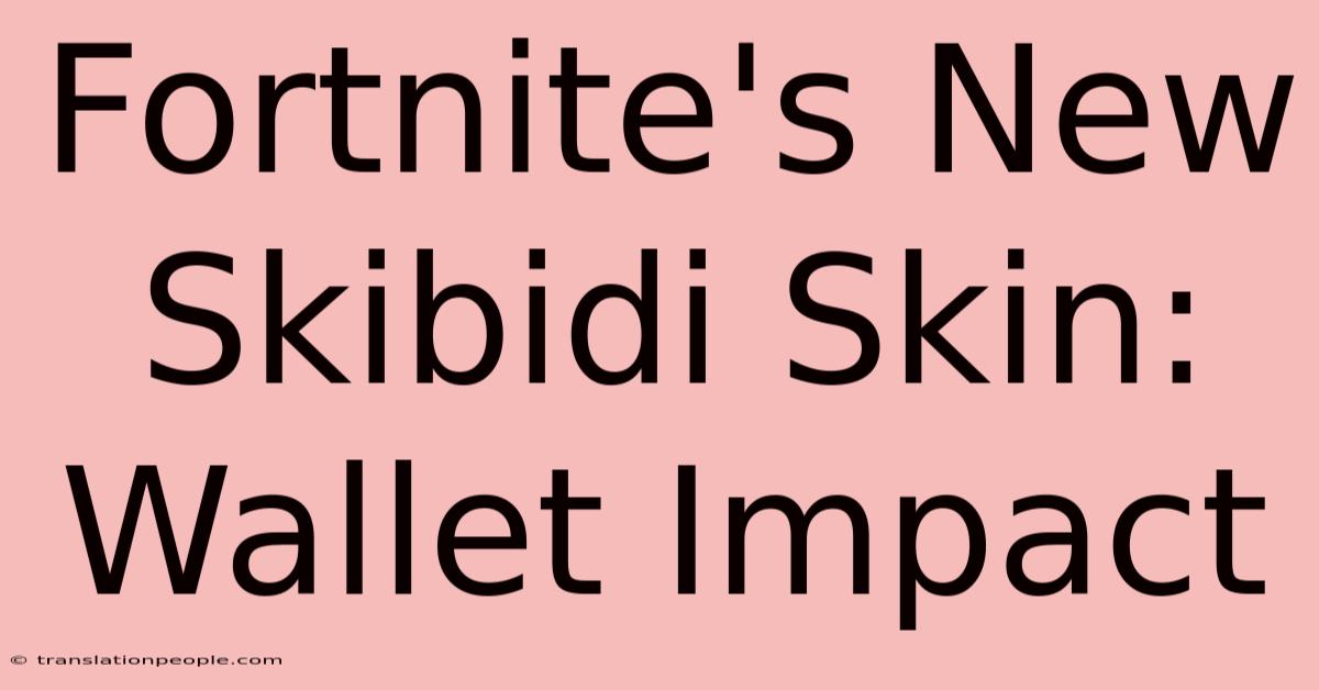 Fortnite's New Skibidi Skin: Wallet Impact