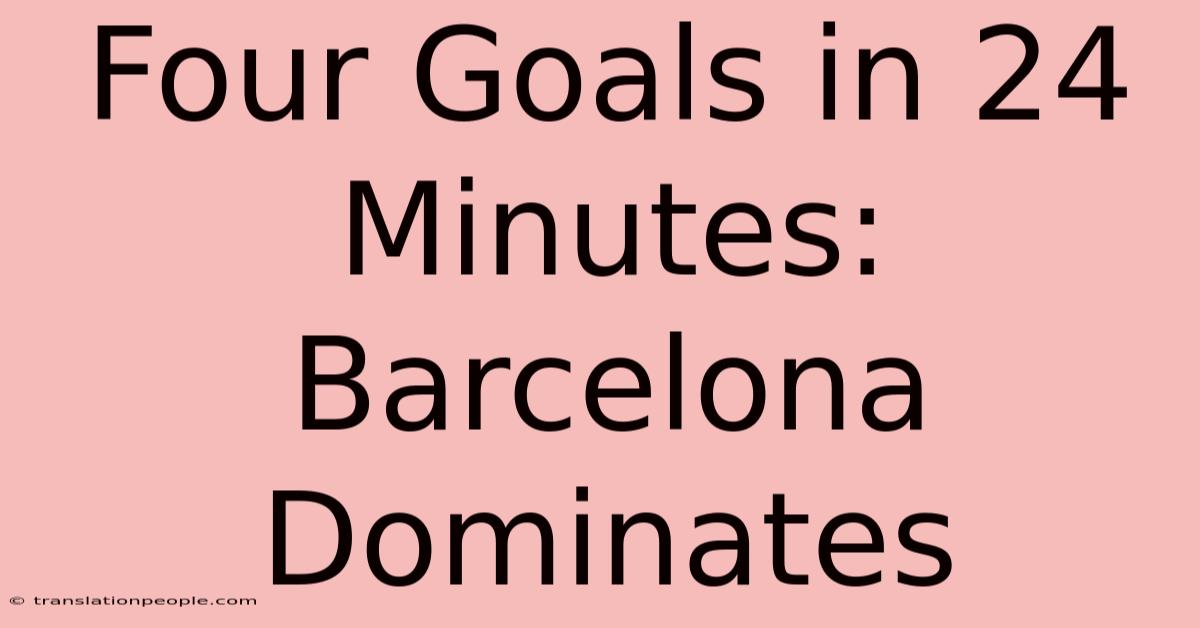 Four Goals In 24 Minutes: Barcelona Dominates