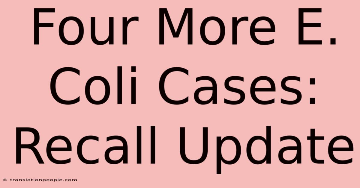 Four More E. Coli Cases: Recall Update