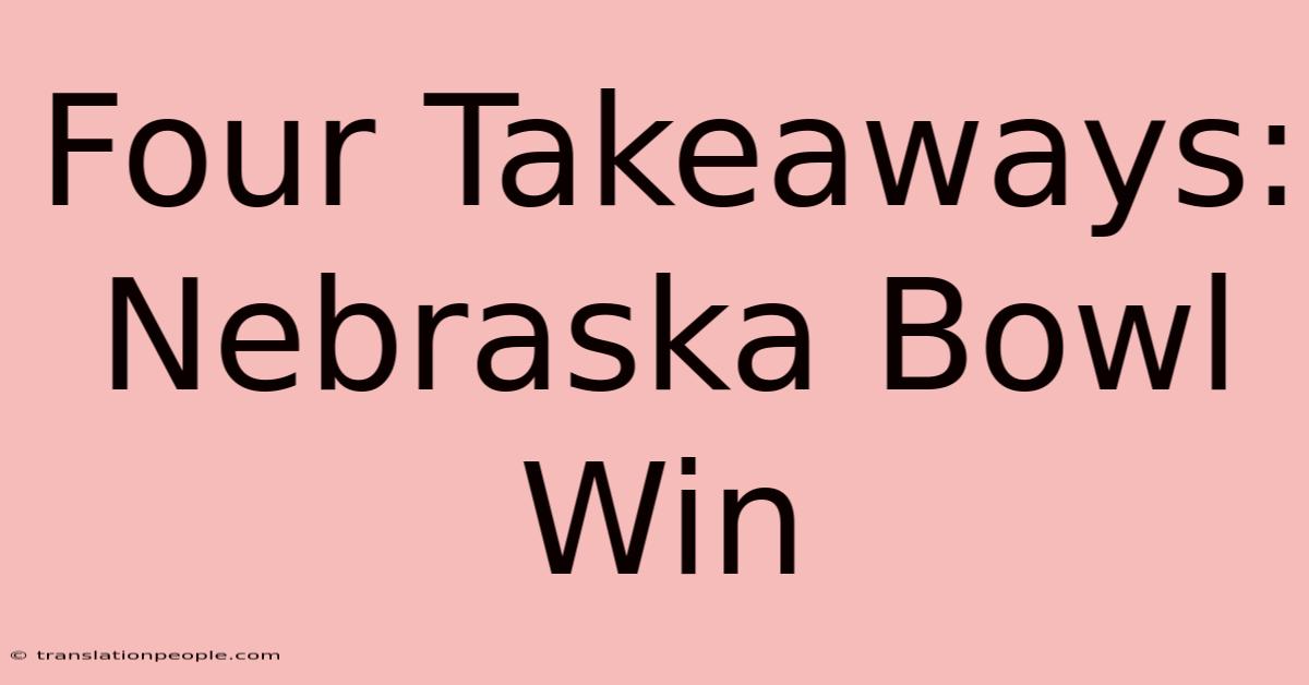 Four Takeaways: Nebraska Bowl Win