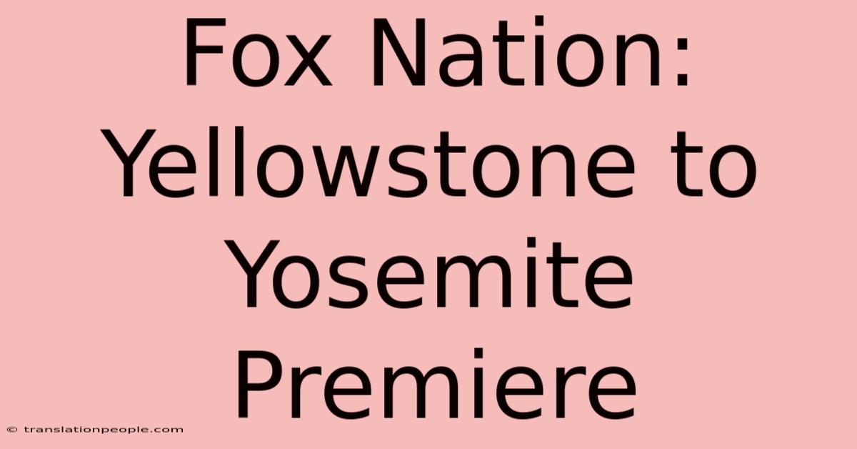 Fox Nation: Yellowstone To Yosemite Premiere