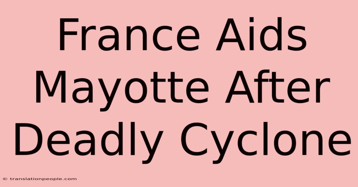 France Aids Mayotte After Deadly Cyclone