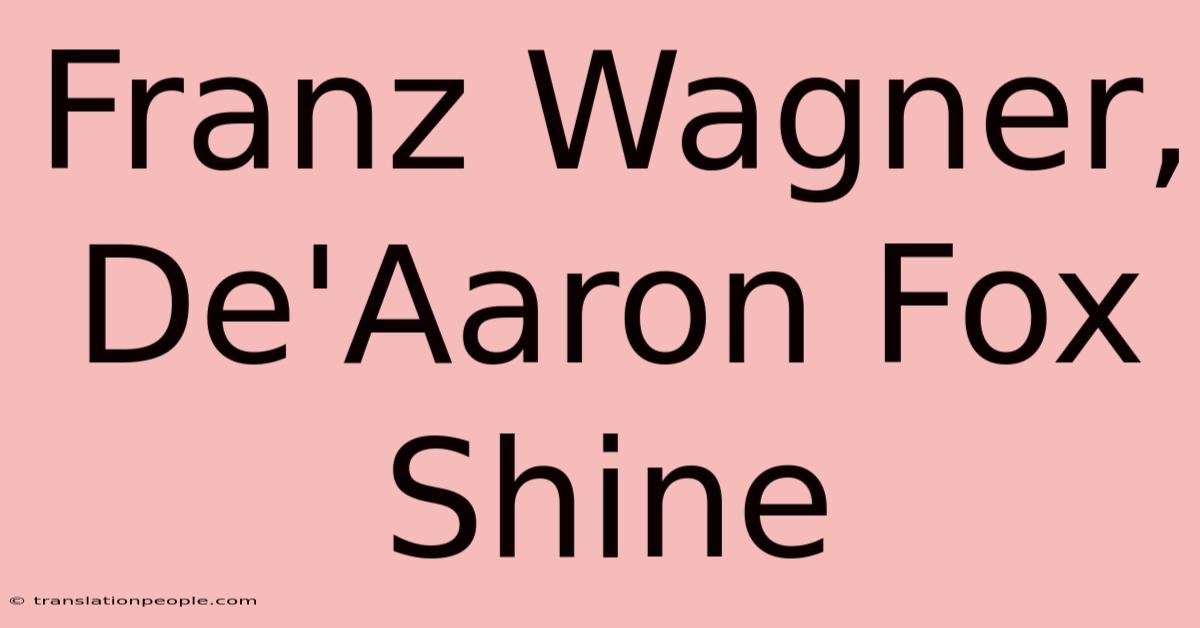 Franz Wagner, De'Aaron Fox Shine