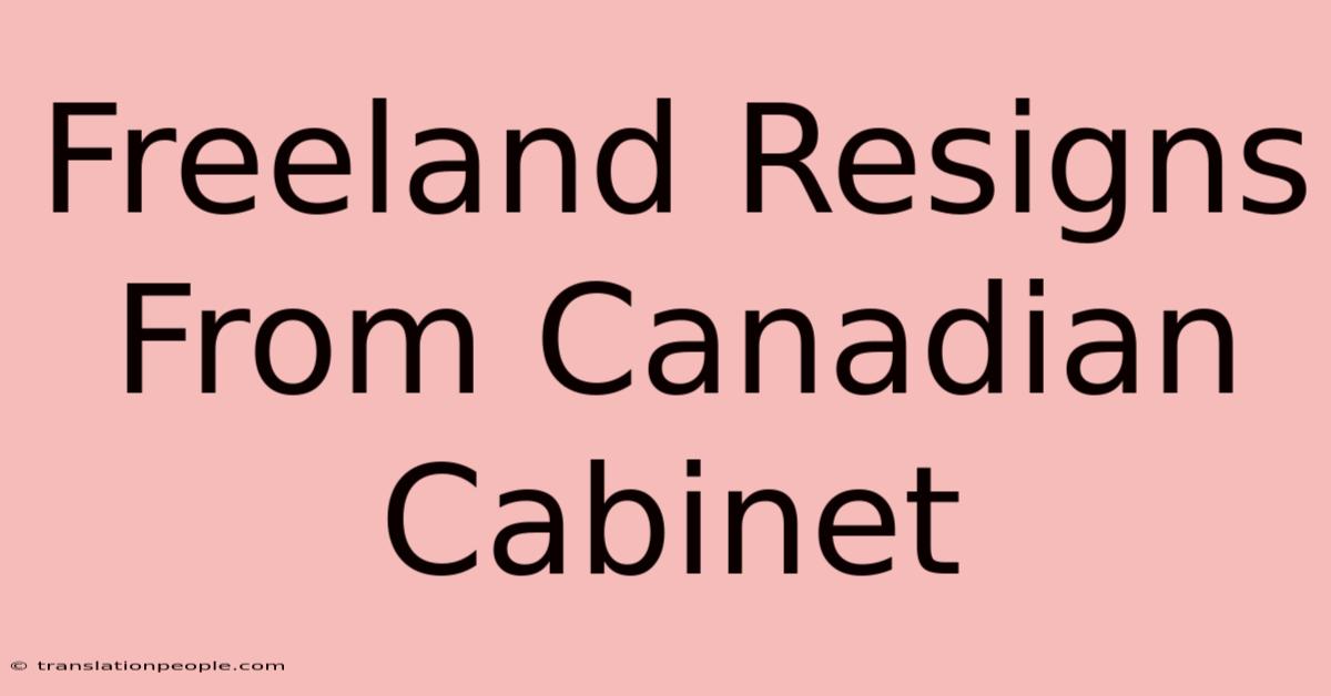 Freeland Resigns From Canadian Cabinet