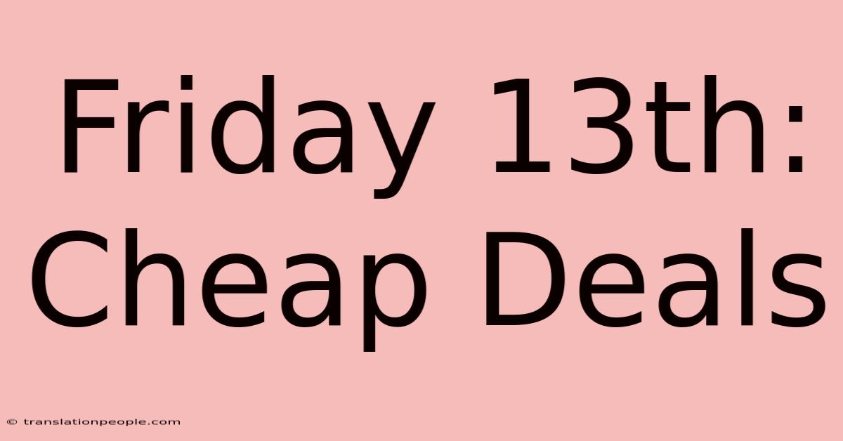 Friday 13th: Cheap Deals