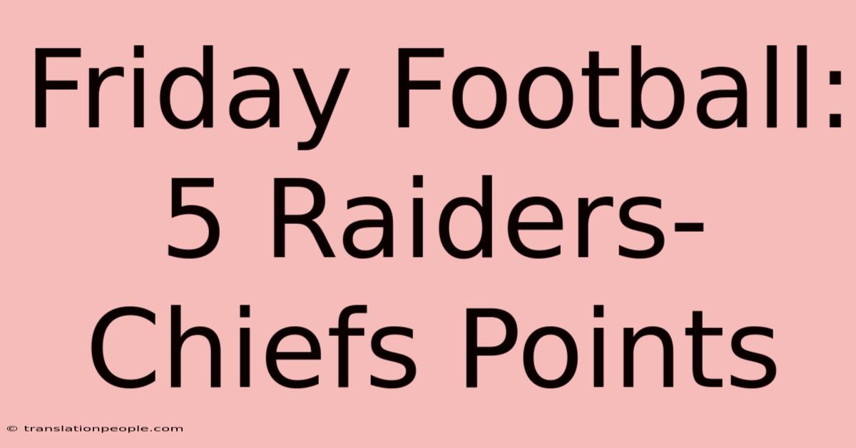 Friday Football: 5 Raiders-Chiefs Points