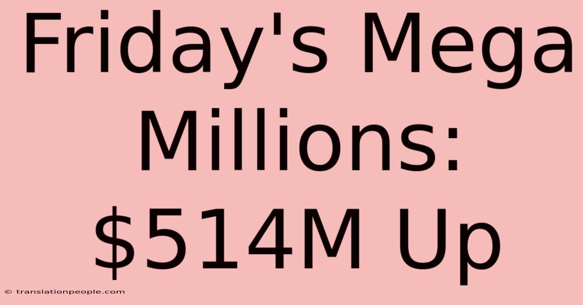 Friday's Mega Millions: $514M Up