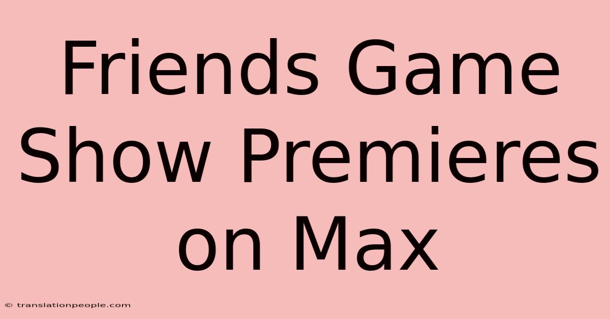 Friends Game Show Premieres On Max