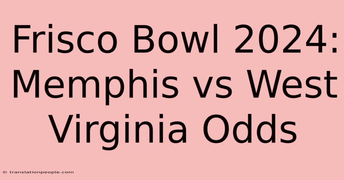 Frisco Bowl 2024: Memphis Vs West Virginia Odds