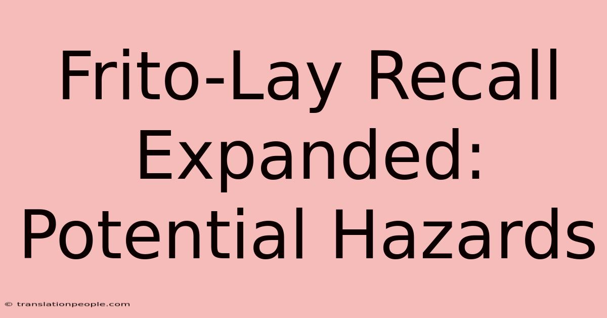 Frito-Lay Recall Expanded: Potential Hazards