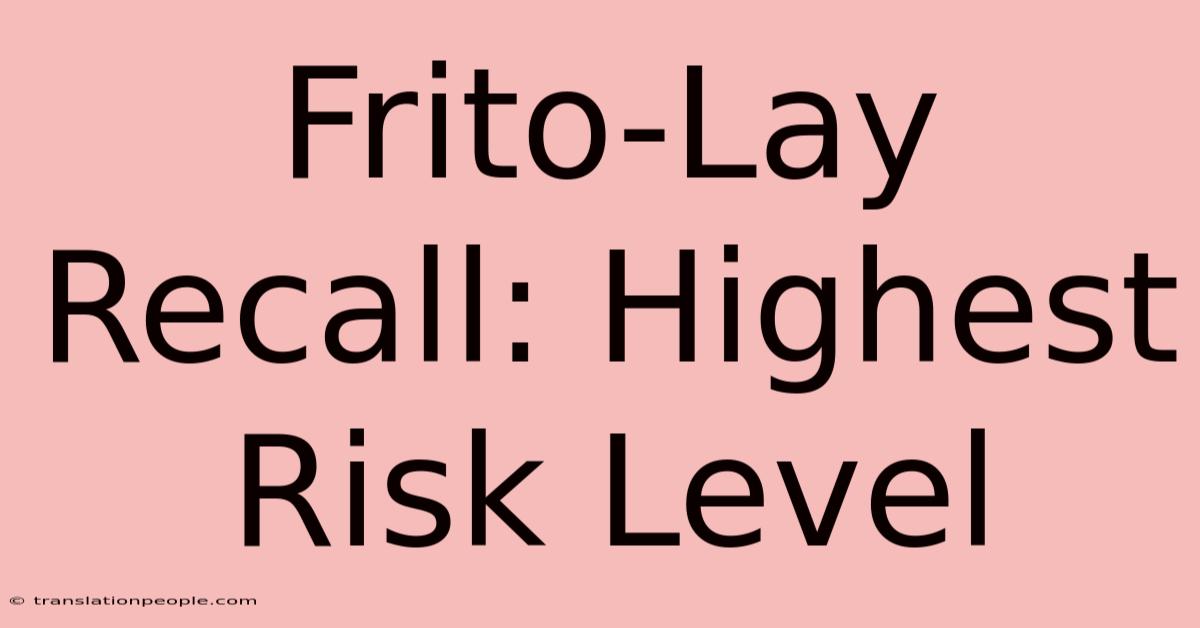 Frito-Lay Recall: Highest Risk Level