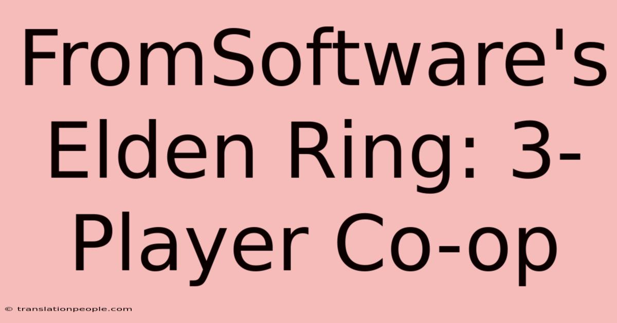 FromSoftware's Elden Ring: 3-Player Co-op