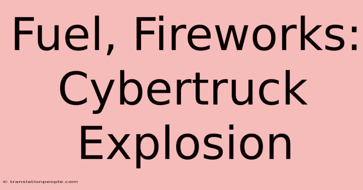 Fuel, Fireworks: Cybertruck Explosion