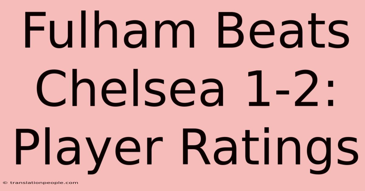 Fulham Beats Chelsea 1-2: Player Ratings