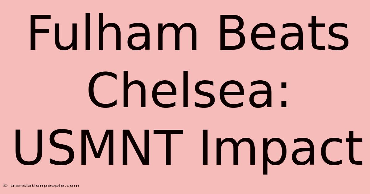 Fulham Beats Chelsea: USMNT Impact