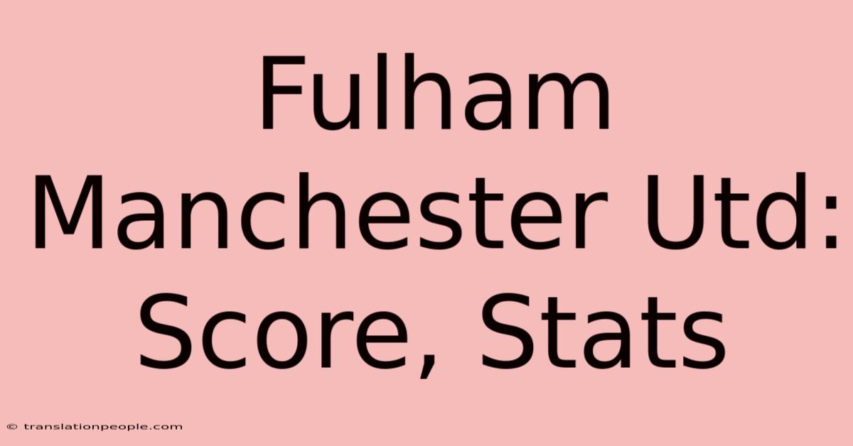 Fulham Manchester Utd: Score, Stats