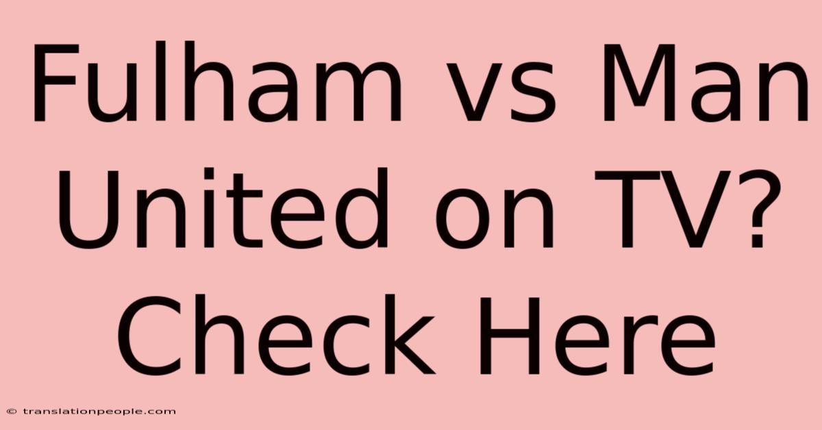 Fulham Vs Man United On TV? Check Here