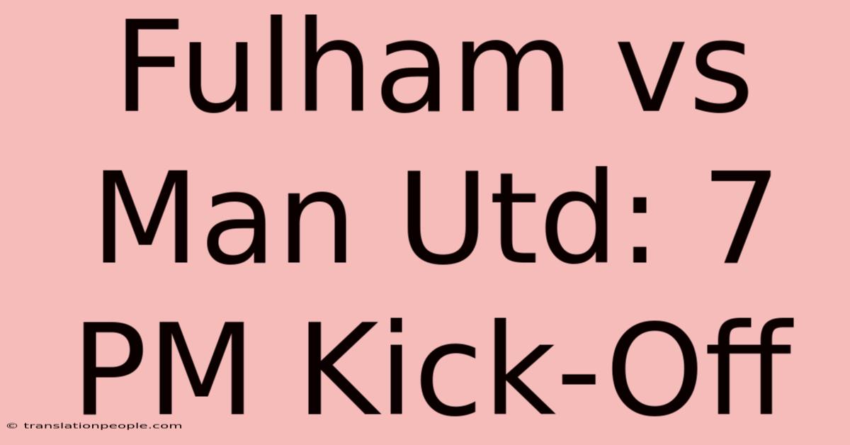 Fulham Vs Man Utd: 7 PM Kick-Off