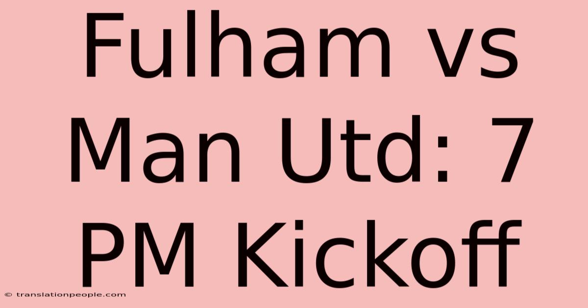 Fulham Vs Man Utd: 7 PM Kickoff