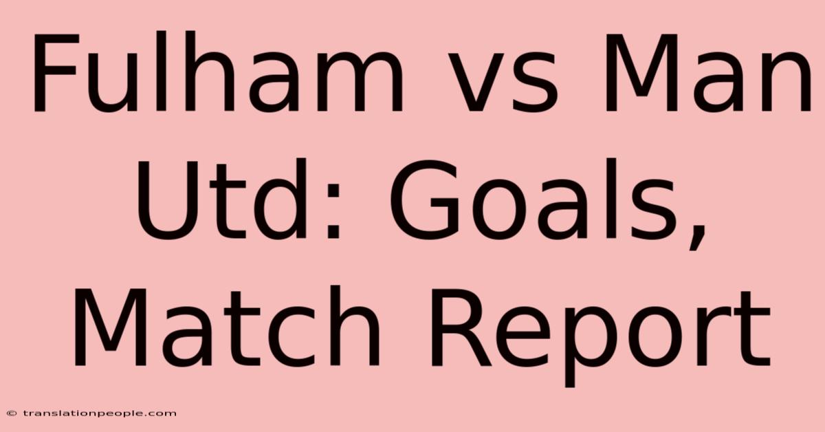 Fulham Vs Man Utd: Goals, Match Report