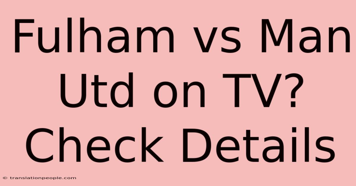 Fulham Vs Man Utd On TV? Check Details