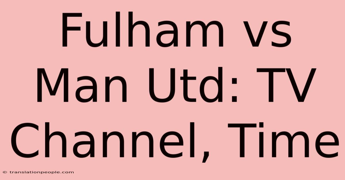 Fulham Vs Man Utd: TV Channel, Time