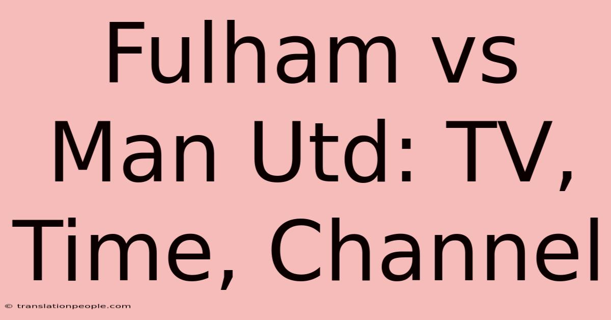 Fulham Vs Man Utd: TV, Time, Channel