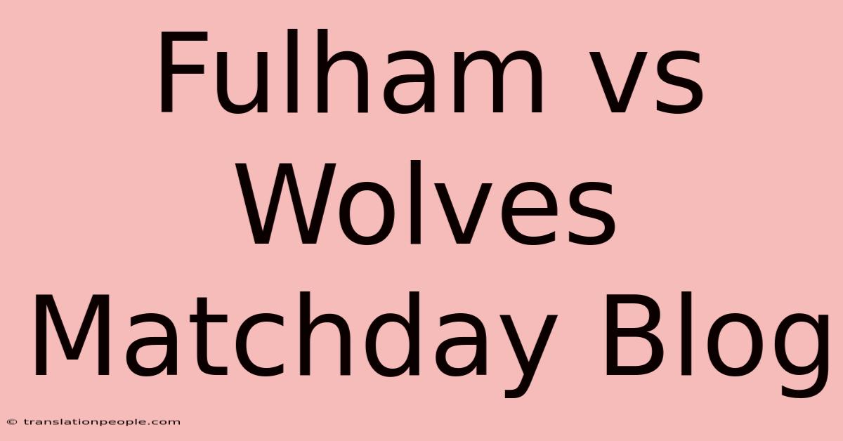 Fulham Vs Wolves Matchday Blog