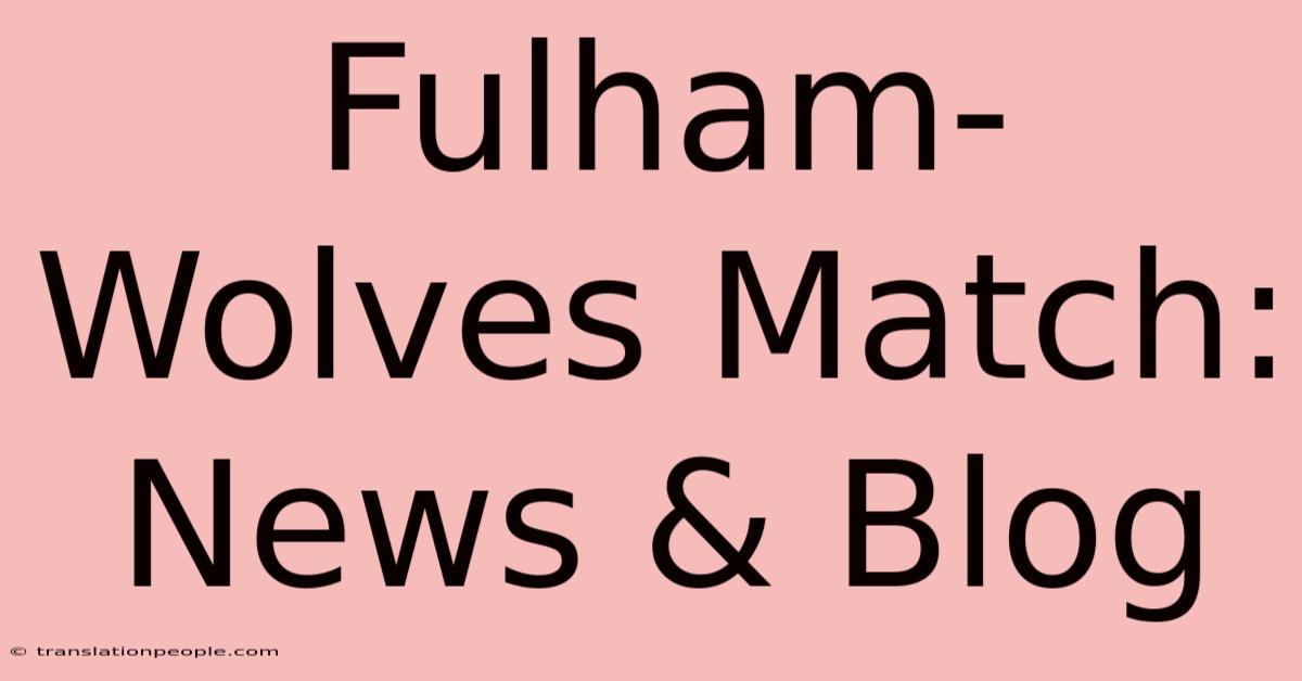 Fulham-Wolves Match: News & Blog