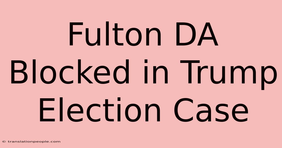 Fulton DA Blocked In Trump Election Case