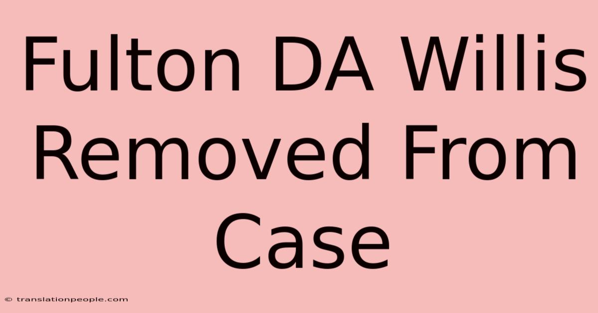 Fulton DA Willis Removed From Case