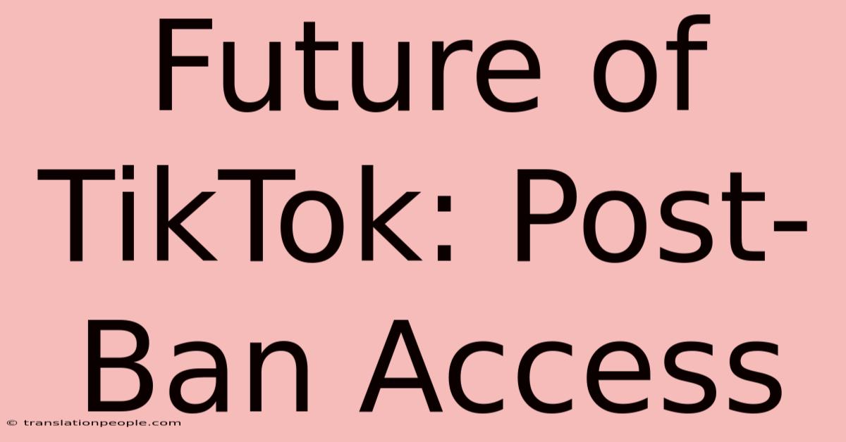 Future Of TikTok: Post-Ban Access