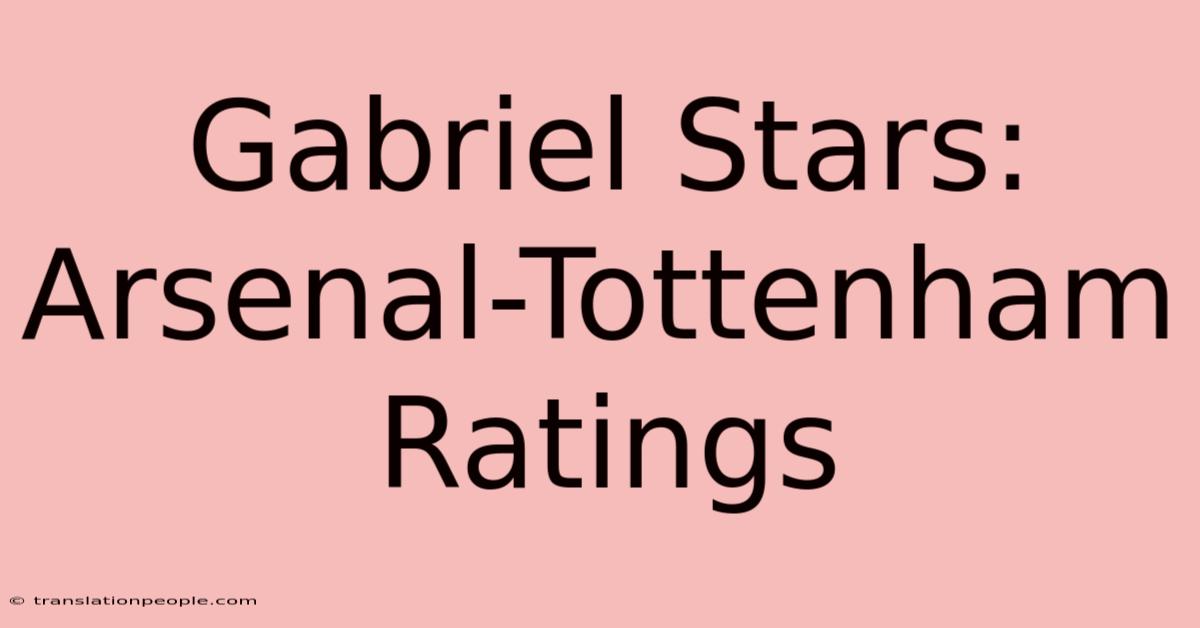 Gabriel Stars: Arsenal-Tottenham Ratings