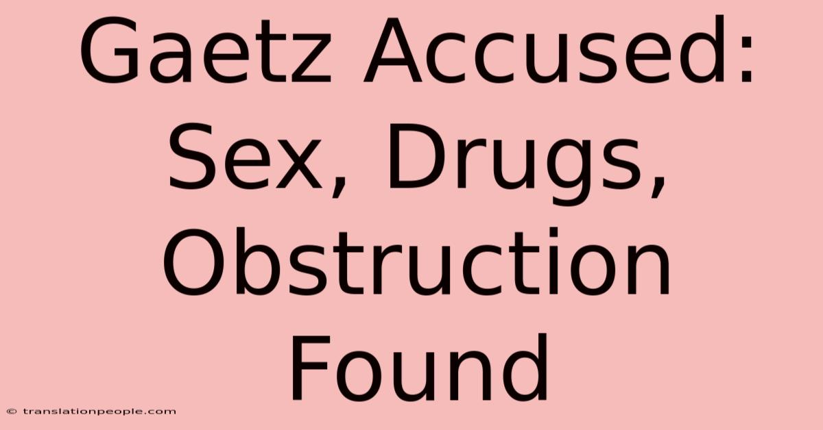 Gaetz Accused: Sex, Drugs, Obstruction Found