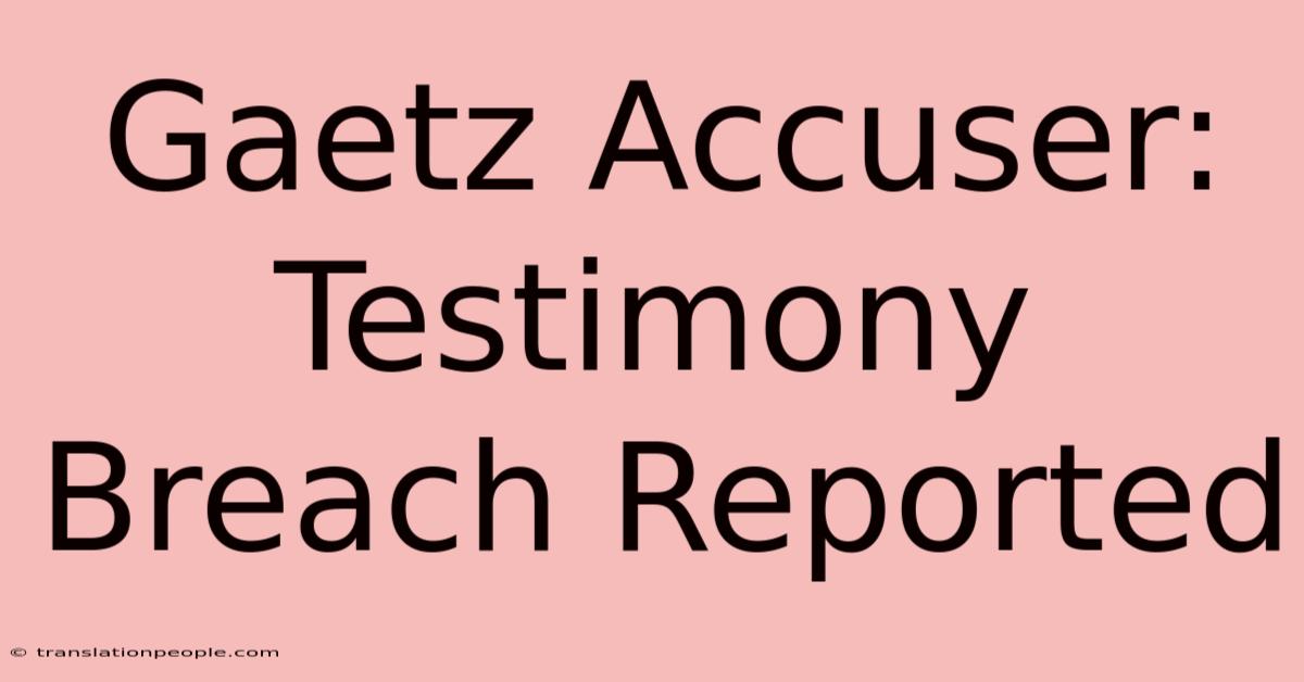 Gaetz Accuser: Testimony Breach Reported