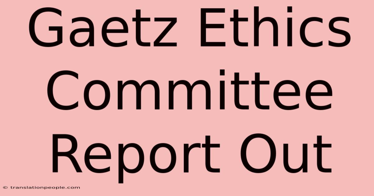 Gaetz Ethics Committee Report Out