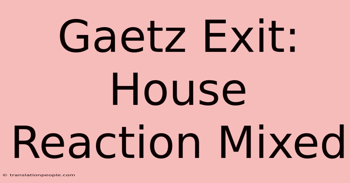 Gaetz Exit: House Reaction Mixed