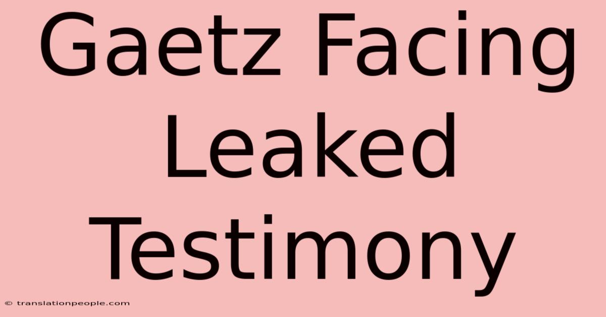 Gaetz Facing Leaked Testimony