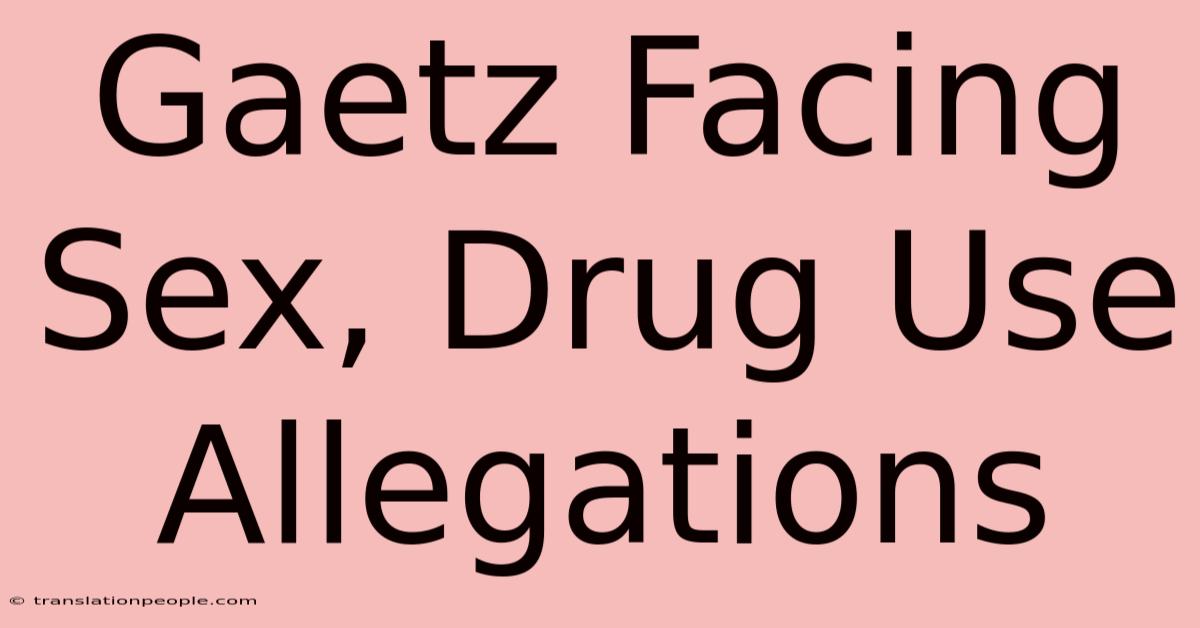 Gaetz Facing Sex, Drug Use Allegations