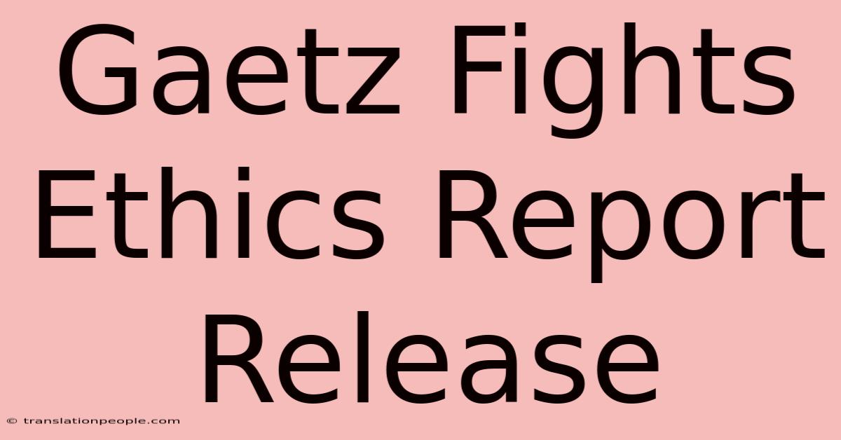 Gaetz Fights Ethics Report Release