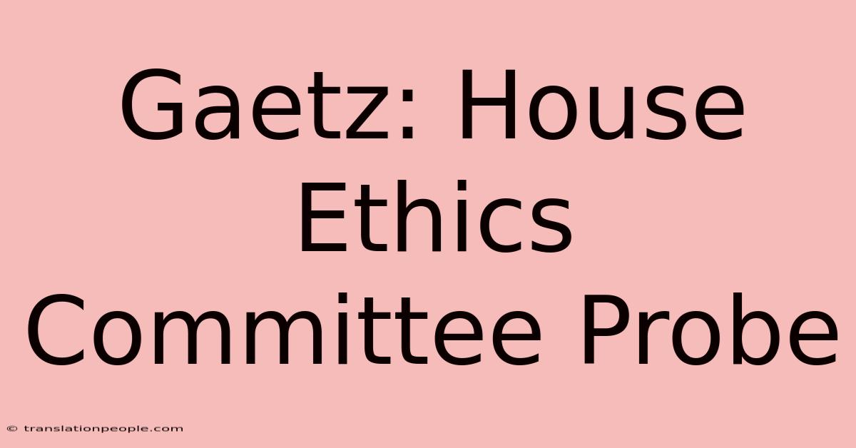 Gaetz: House Ethics Committee Probe