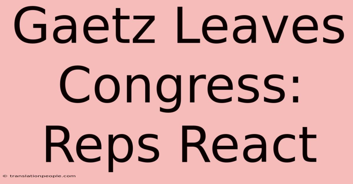 Gaetz Leaves Congress: Reps React