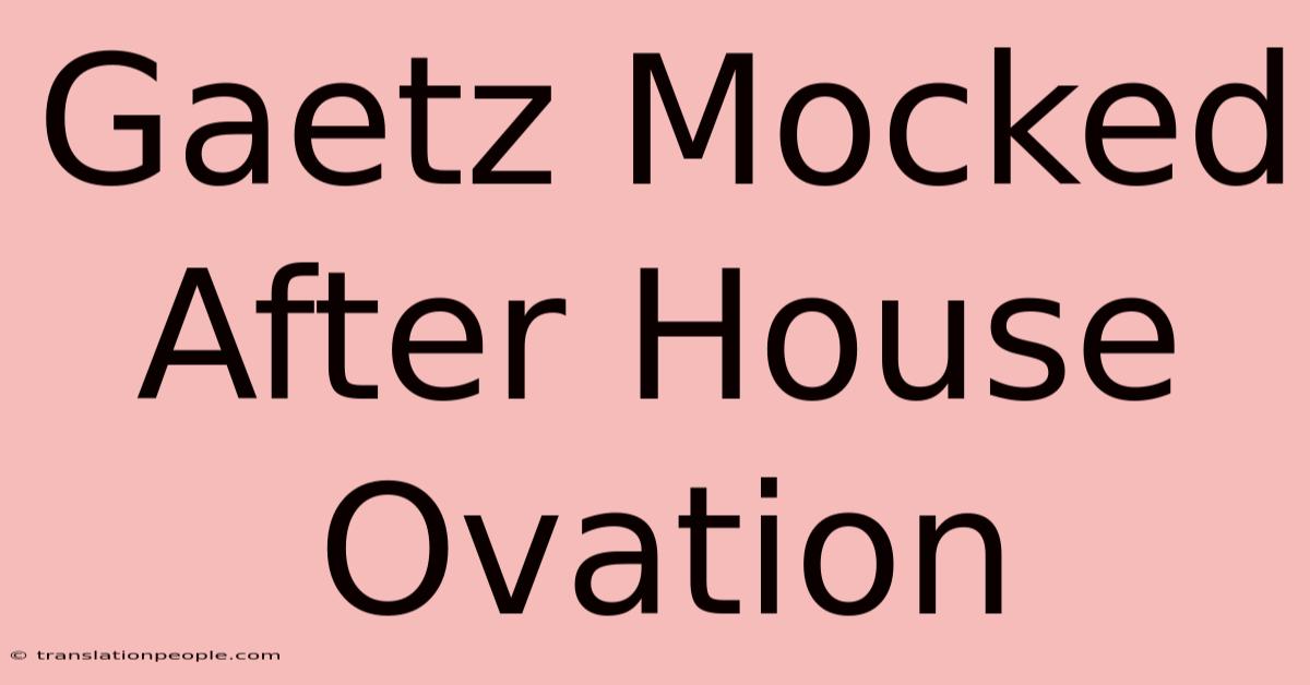 Gaetz Mocked After House Ovation