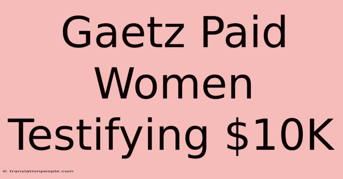 Gaetz Paid Women Testifying $10K