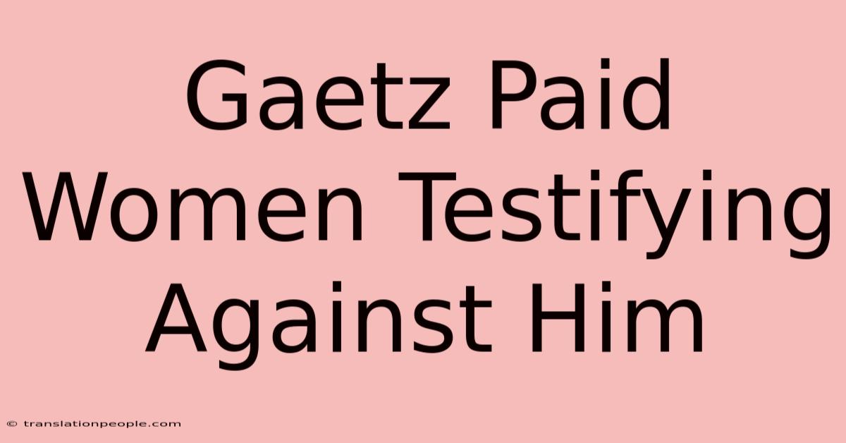 Gaetz Paid Women Testifying Against Him