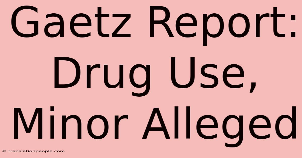 Gaetz Report: Drug Use, Minor Alleged