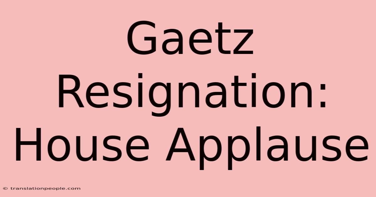 Gaetz Resignation: House Applause