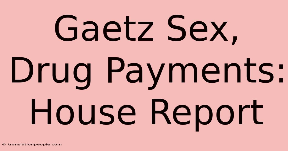 Gaetz Sex, Drug Payments: House Report